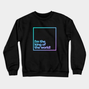 I'm the king of the world! Minimal Color Typography Crewneck Sweatshirt